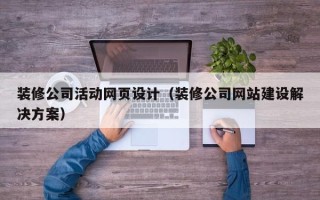 安岳装修公司活动网页设计（装修公司网站建设解决方案）