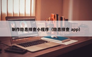安岳制作隐患排查小程序（隐患排查 app）