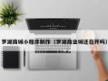 安岳罗湖商城小程序制作（罗湖商业城还在开吗）